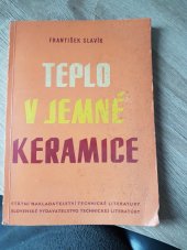 kniha Teplo v jemné keramice Určeno prac. v jemné keramice, v záv. vyrábějících porcelán užitkový i techn., zdravot. keramiku, obkládačky, kameninu, slinuté karbidy, ve staveb. keramice a ve sklářské výrobě i prokeramických a pro záv. školení, SNTL 1962