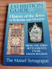 kniha History of the Jews in Bohemia and Moravia exhibition guide : from the first settlements until emancipation, Jewish Museum 2002