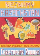 kniha Neznámý Kazachstán kolébka jablek a hrob milionů, BB/art 2008