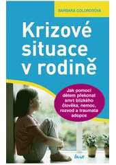 kniha Krizové situace v rodině jak pomoci dětem překonat smrt blízkého člověka, nemoc, rozvod a traumata adopce, Ikar 2008