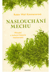 kniha Naslouchání mechu přírodní a kulturní historie mechorostů, Kazda 2021