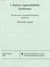 kniha I. Baťova regionalistická konference sborník anotací z mezinárodní konference s podtitulem Ekonomika regionů : Zlín, 25.-26. listopadu 2005, Univerzita Tomáše Bati 2005