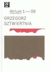 kniha Grzegorz Sztwiertnia [5.2.-10.5.2009, Moravská galerie v Brně, atrium Pražákova paláce], Moravská galerie 2009
