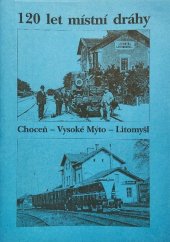 kniha 120 let místní dráhy Choceň - Vysoké Mýto - Litomyšl, Společnost železniční při DKV Česká Třebová 2002