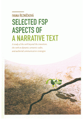 kniha Selected FSP Aspects of a Narrative Text A study of the verb beyond the transition, the verb on dynamic semantic scales, and authorial communicative strategies , Universitas Ostraviensis, Facultas Philosophica 2013