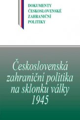 kniha Československá zahraniční politika na sklonku války 1945 Svazek B/6 (1.leden - 16. květen 1945), Historický ústav Akademie věd ČR 2016