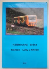 kniha Halštrovská dráha Tršnice - Luby u Chebu : 110 let, 1900-2010, Železniční spolek Klub M 131.1 2010