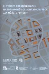 kniha Člověk po poranění mozku na zdravotně-sociálních odborech jak můžete pomoci?, Cerebrum - Sdružení osob po poranění mozku a jejich rodin 2011