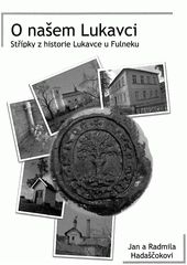 kniha O našem Lukavci střípky z historie Lukavce u Fulneku, J. a R. Hadaščokovi 2012