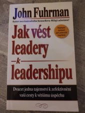 kniha Jak vést leadery k leadershipu  Dvacet jedna tajemství k zefektivnění vaší cesty k většímu úspěchu , ISI (Czech) 2006