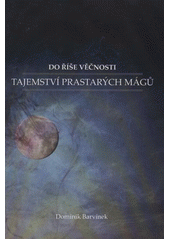 kniha Do Říše věčnosti. (I), - Tajemství prastarých mágů, Nová Forma 2012