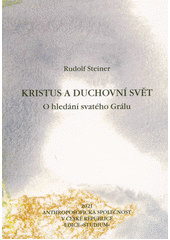 kniha Kristus a duchovní svět o hledání svatého Grálu : cyklus šesti přednášek proslovených v Lipsku od 28. prosince 1913 do 2. ledna 1914, Anthroposofická společnost v České republice 2021