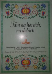 kniha Tam na horách, na dolách IV. 100 písniček z Moravského Slovácka z výběrové reedice sbírek F. Sušila, F. Bartoše, J. Poláčka, Petr Oliva 1996