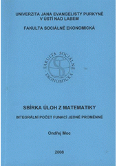 kniha Sbírka úloh z matematiky integrální počet funkcí jedné proměnné, Univerzita Jana Evangelisty Purkyně, Fakulta sociálně ekonomická 2008