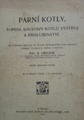 kniha Parní kotly, topení, soustavy kotlů, výstroj a příslušenství se zvláštním zřetelem ke školám průmyslovým a pro obecnou potřebu technickou, České grafické akc. společnosti "unie" 1911