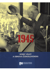 kniha 1945 Konec války a obnova Československa, Ústav pro studium totalitních režimů 2018