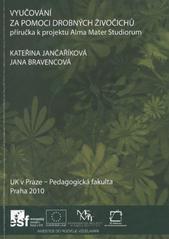 kniha Vyučování za pomoci malých živočichů příručka k projektu Alma Mater Studiorum, UK v Praze, Pedagogická fakulta 2010