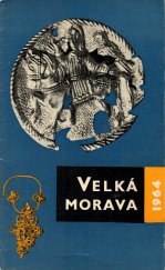 kniha Velká Morava 1000 let tradice státního a kulturního života : Praha - Hrad, Vladislavský sál, červenec - září 1964, s.n. 1964