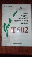 kniha Jak na to, aneb, Nejpoužívanější operace s texty v editoru T602, Systemconsult 1993