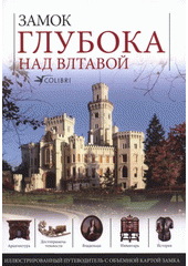 kniha Zamok Gluboka nad Vltavoj illjustrirovannyj putevoditel' istorijej i dostoprimečatel'nostjami zamka : samyje privlekatel'nyje mesta izobraženy v razrezach na obščem risunke zamka, Kolibri 2008
