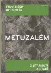 kniha Metuzalém o stárnutí a stáří, Karolinum  2014