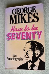 kniha How to be Seventy An Autobiography George Mikes, André Deutsch 1982