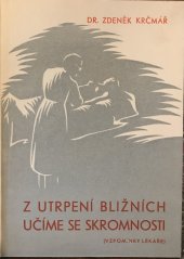 kniha Z utrpení bližních učíme se skromnosti Vzpomínky lékaře z veřejného života, nemocnice, pokladniční a soukromé praxe, Zdeněk Krčmář] 1946