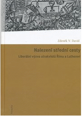 kniha Nalezení střední cesty liberální výzva utrakvistů Římu a Lutherovi, Filosofia 2012