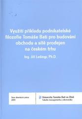 kniha Využití příkladu podnikatelské filozofie Tomáše Bati pro budování obchodu a sítě prodejen na českém trhu = Sample of Bata's philosophy application for building-up of business and network of stores on the Czech market : teze disertační práce, Univerzita Tomáše Bati ve Zlíně 2011