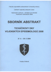 kniha Ticháčkovy dny vojenských epidemiologů 2008 27.5.-28.5.2008, Hradec Králové : sborník abstrakt, Univerzita obrany 2008