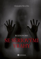 kniha Rozhovory se sériovými vrahy ti nejhorší vyprávějí svůj příběh , CPress 2022