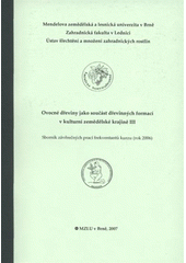 kniha Ovocné dřeviny jako součást dřevinných formací v kulturní zemědělské krajině III sborník závěrečných prací frekventantů kurzu (2006), Mendelova zemědělská a lesnická univerzita 2007
