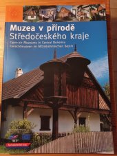 kniha Muzea v přírodě Středočeského kraje Polabské národopisné muzeum Přerov nad Labem, Muzeum lidových staveb Kouřim, Muzeum vesnických staveb středního Povltaví ve Vysokém Chlumci, Národopisné muzeum v Třebízi = Open-air museums in Central Bohemia : the Polabské (Elbe) Ethnographic Museum at Př, Středočeský kraj 2007