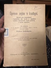 kniha Úprava zajíce v kuchyni návod pro hospodyně i kuchařky, jak levně a úspěšně mohou upravovati různé pokrmy z masa zaječího : dodatkem připojeno 20 vyzkoušených předpisů, jak králičí maso nejvhodněji za pokrm upraviti možno, A. Reinwart 1903