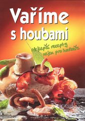 kniha Vaříme s houbami Nejlepší recepty nejen pro kuchaře, Naumann & Göbel 1993