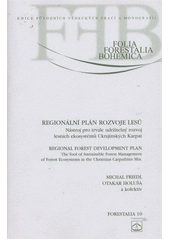 kniha Regionální plán rozvoje lesů nástroj pro trvale udržitelný rozvoj lesních ekosystémů Ukrajinských Karpat = Regional forest development plan : the tool of sustainable forest management of forest ecosystems in the Ukrainian Carpathian Mts., Lesnická práce 2011