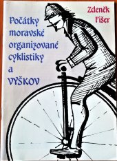 kniha Počátky moravské organizované cyklistiky a Vyškov, Muzeum Vyškovska 1995