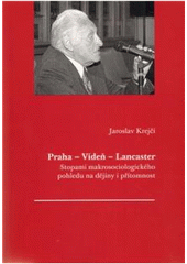 kniha Praha - Vídeň - Lancaster stopami makrosociologického pohledu na dějiny a přítomnost : výbor ze studií, Pro Badatelský nadační fond Anny a Jaroslava Krejčích vydal Ústav T.G. Masaryka 2011