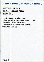 kniha Aktualizace dlouhodobého záměru vzdělávací a vědecké, výzkumné, vývojové, umělecké a další tvůrčí činnosti Akademie múzických umění v Praze (AMU) 2013, Akademie múzických umění 