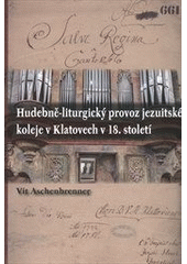 kniha Hudebně-liturgický provoz jezuitské koleje v Klatovech v 18. století, Západočeská univerzita v Plzni 2011