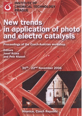 kniha New Trends in Application of Photo and Electro Catalysis proceedings of the Czech-Austrian workshop : 20th-22nd November 2006, Hnanice, Czech Republic, Vydavatelství VŠCHT 