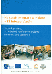 kniha Na cestě integrace a inkluze v ZŠ Integra Vsetín sborník projektu a závěrečné konference projektu Příležitost pro všechny II, ZŠ Integra 2011