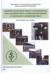 kniha Zajištění kolostrální imunity u novorozených telat dojeného skotu a ověřování její úrovně v chovatelské a veterinární praxi rutinní chovatelské postupy : certifikovaná metodika, Veterinární a farmaceutická univerzita 2011