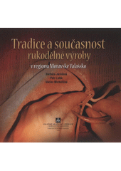 kniha Tradice a současnost rukodělné výroby v regionu Moravské Valašsko, Valašské muzeum v přírodě 2011