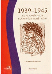 kniha 1939-1945 ve vzpomínkách slánských pamětníků sborník příspěvků, Vlastivědné muzeum ve Slaném ve spolupráci s Městským úřadem Slaný 2010