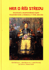 kniha Hra o říši středu Politické a hospodářské zájmy Velké Británie a Německa v Číně, 1894 - 1914, Agentura Pankrác 2017