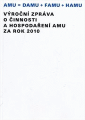 kniha Výroční zpráva o činnosti a hospodaření AMU za rok 2010 AMU = DAMU + FAMU + HAMU, Akademie múzických umění 2011