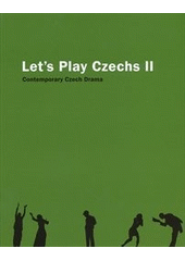 kniha Let's play Czechs II contemporary Czech drama, Arts Institute-Theatre Institute in co-operation with Aura-Pont and Dilia 2008