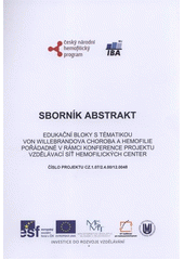 kniha Edukační bloky s tématikou "Von Willebrandova choroba a hemofilie" pořádané v rámci konference projektu Vzdělávací síť hemofilických center sborník abstrakt : 6. září 2012, Brno, Veletrhy Brno 2012