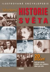 kniha Moderní historie světa ilustrovaná encyklopedie : 20. století rok po roce, měsíc po měsíci, den po dni, Rebo 2010